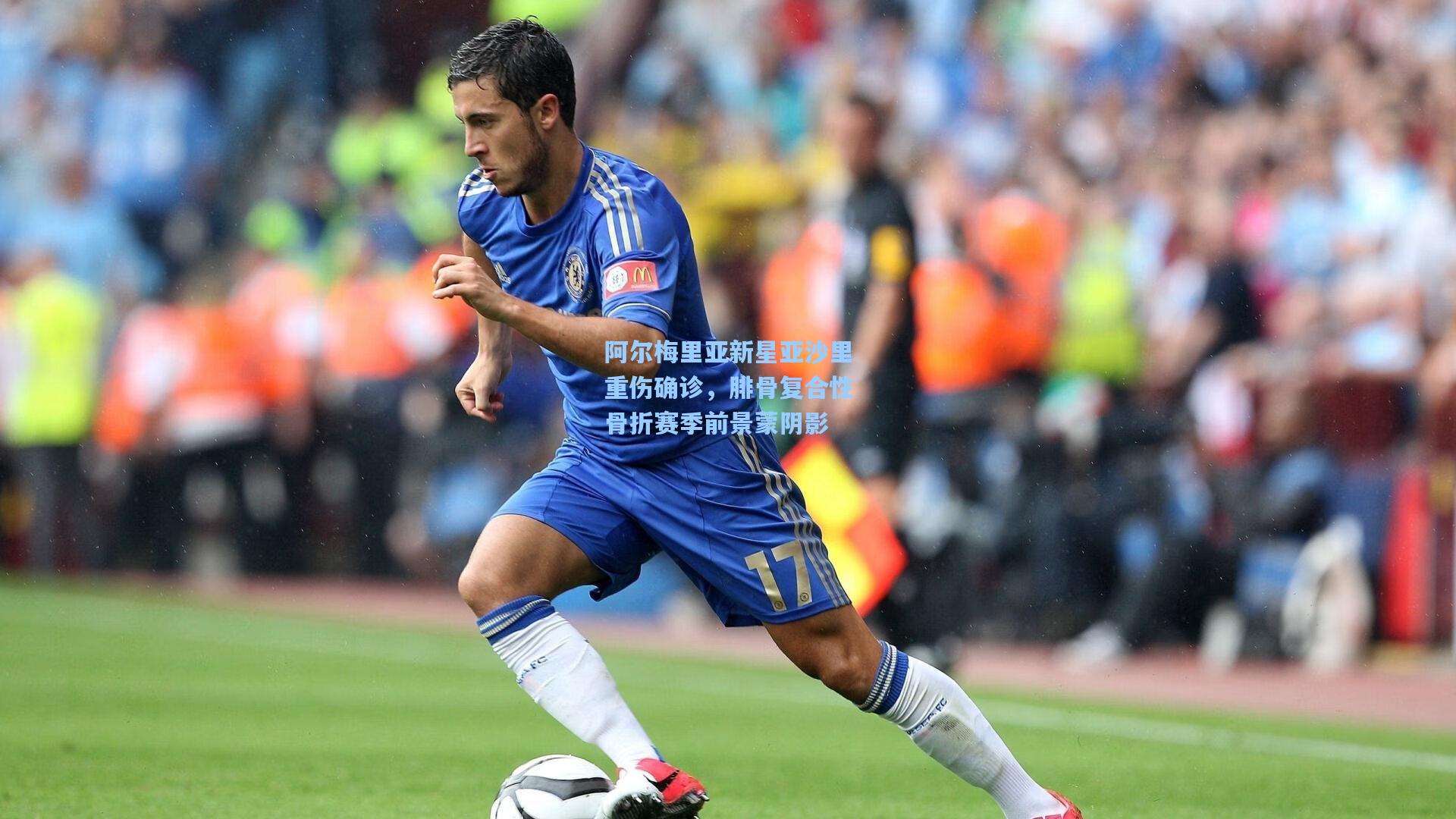 阿尔梅里亚新星亚沙里重伤确诊,腓骨复合性骨折赛季前景蒙阴影