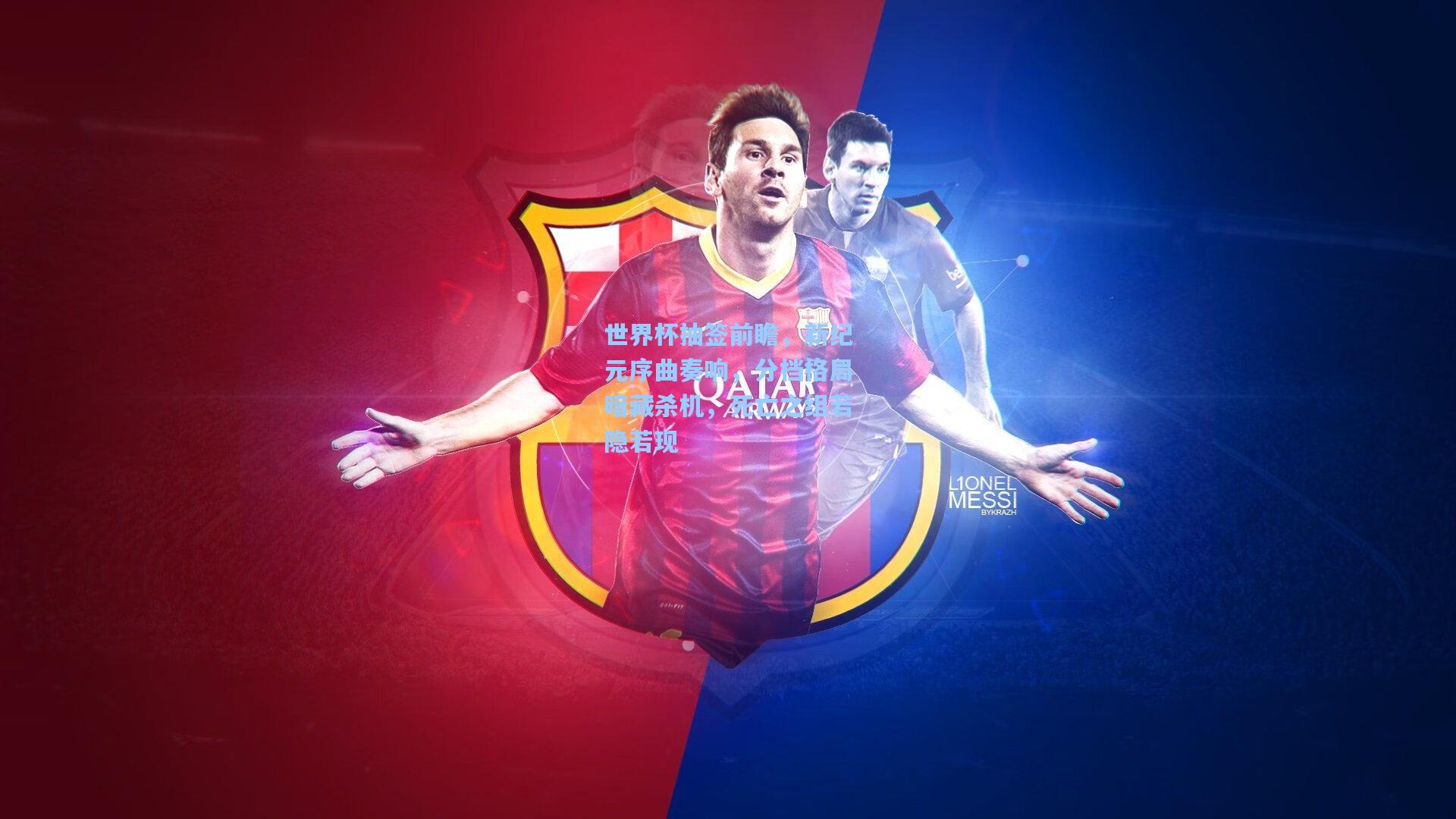 世界杯抽签前瞻，新纪元序曲奏响，分档格局暗藏杀机，死亡之组若隐若现