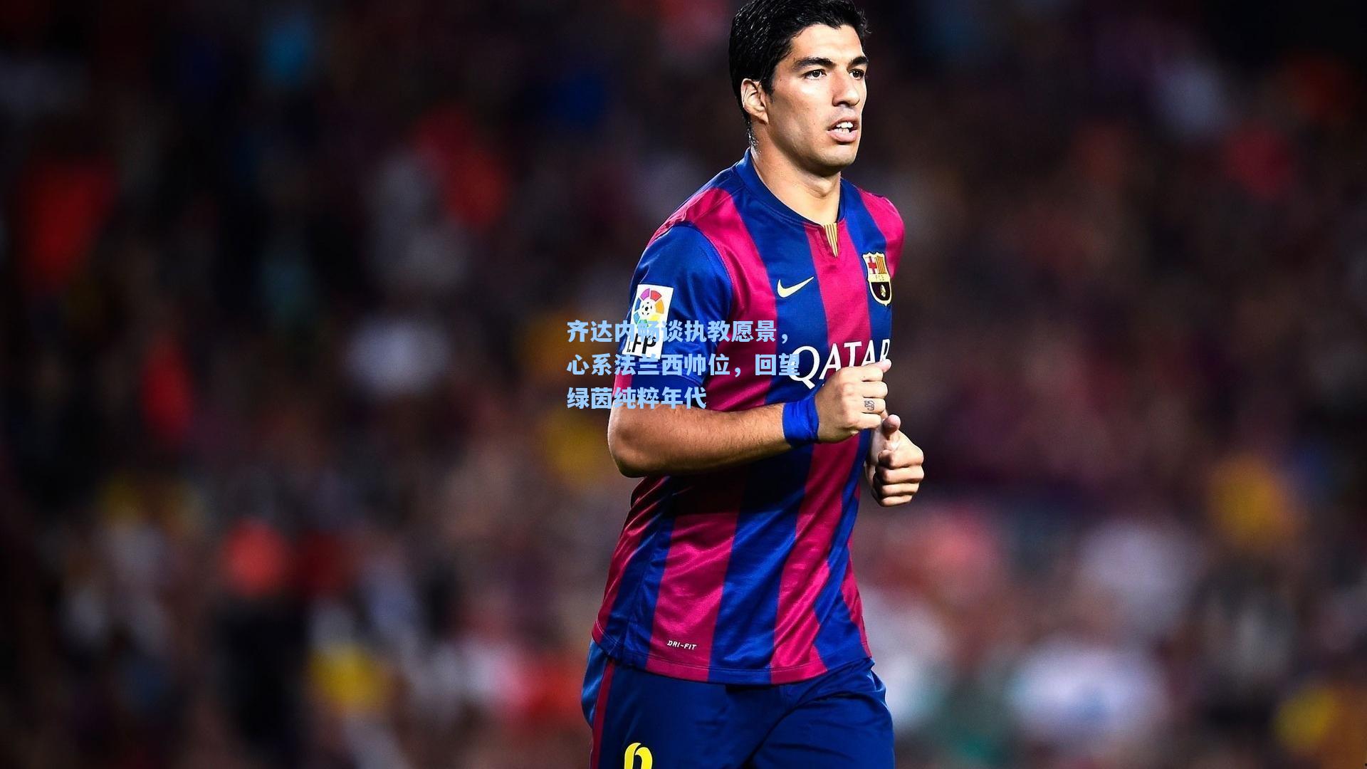 齐达内畅谈执教愿景，心系法兰西帅位，回望绿茵纯粹年代